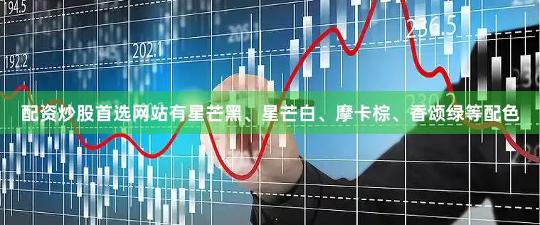 配资炒股首选网站有星芒黑、星芒白、摩卡棕、香颂绿等配色